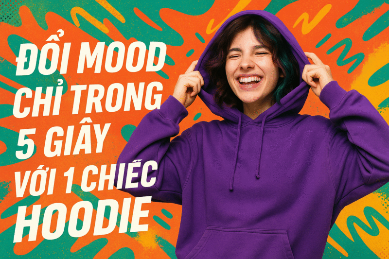 Đổi Mood Chỉ Trong 5 Giây Với 1 Chiếc Hoodie